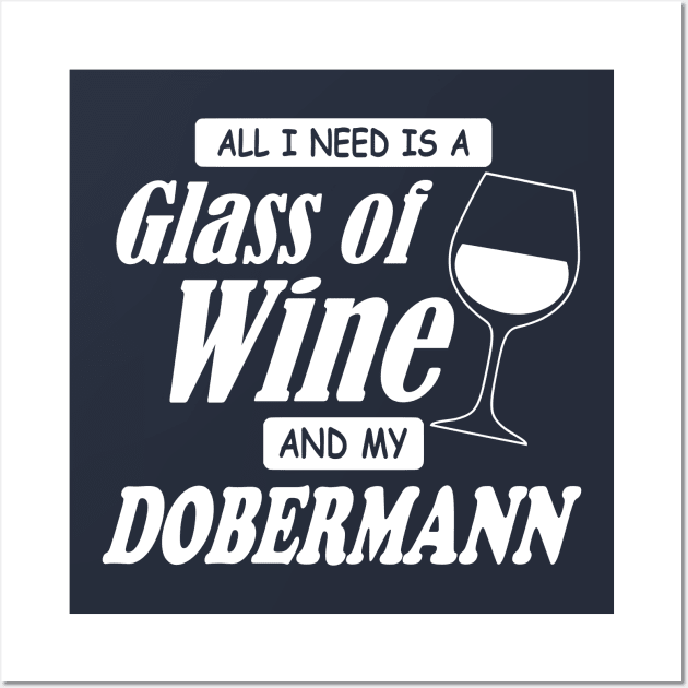 All I Need Is A Glass Of Wine And My Dobermann Wall Art by TCP